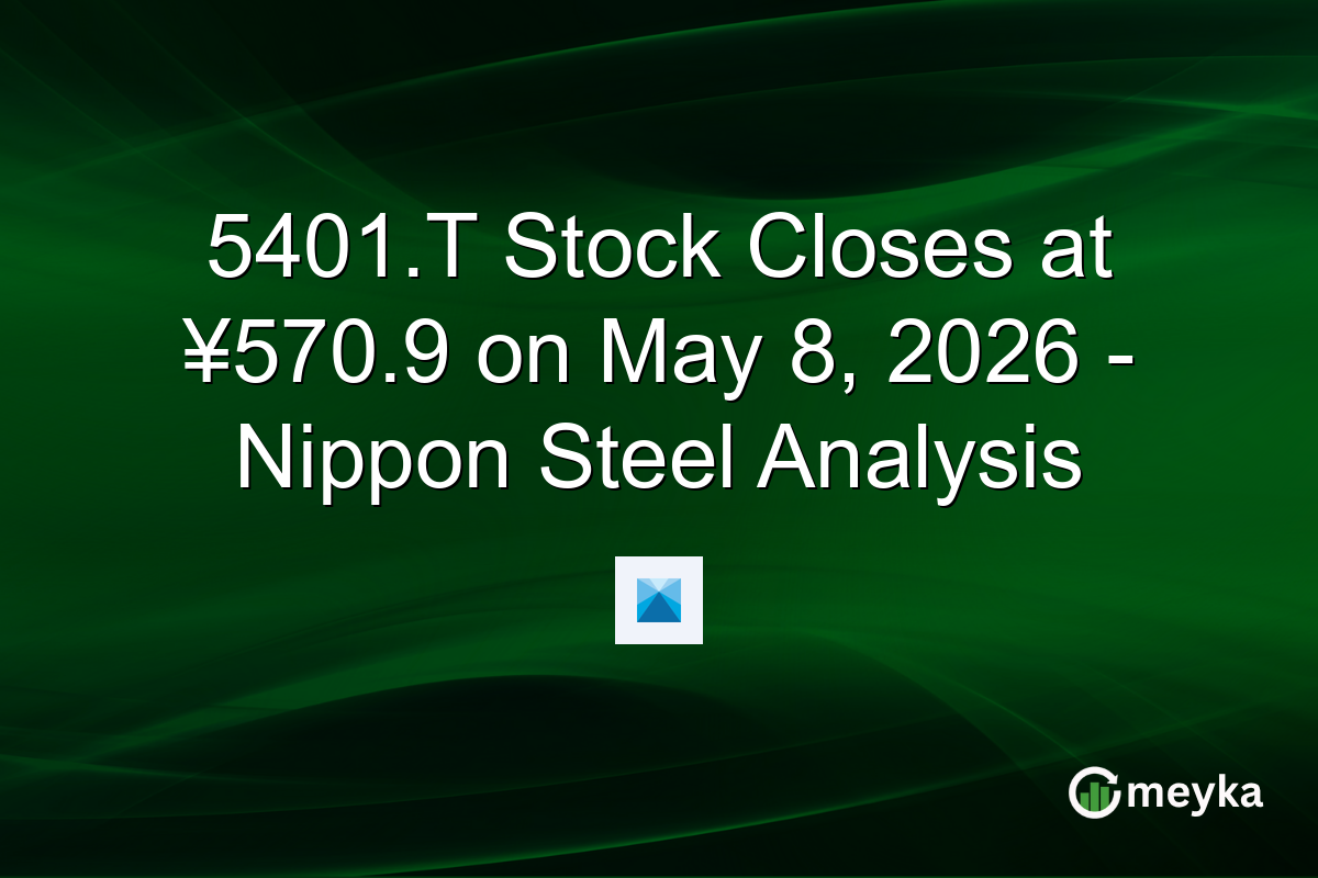 5401.T Stock Closes at ¥570.9 on May 8, 2026 – Nippon Steel Analysis