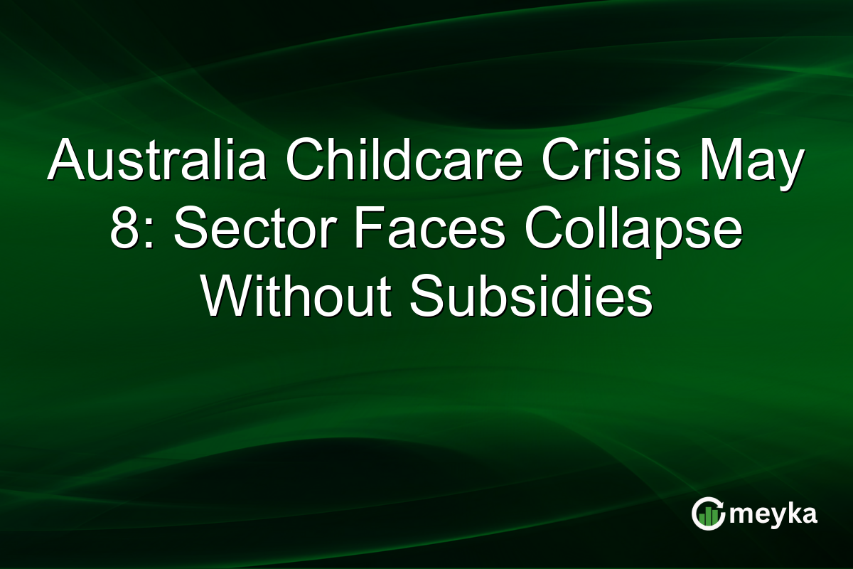 Australia Childcare Crisis May 8: Sector Faces Collapse Without Subsidies