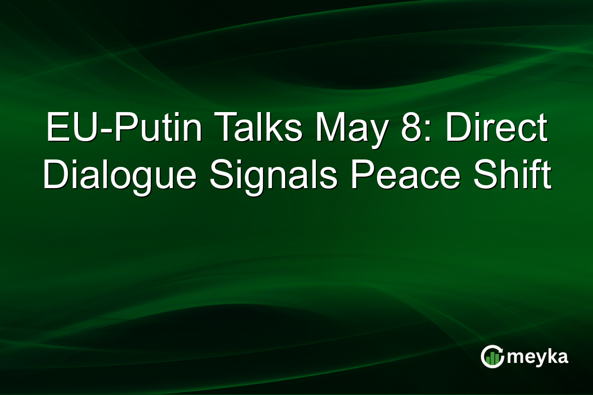 EU-Putin Talks May 8: Direct Dialogue Signals Peace Shift