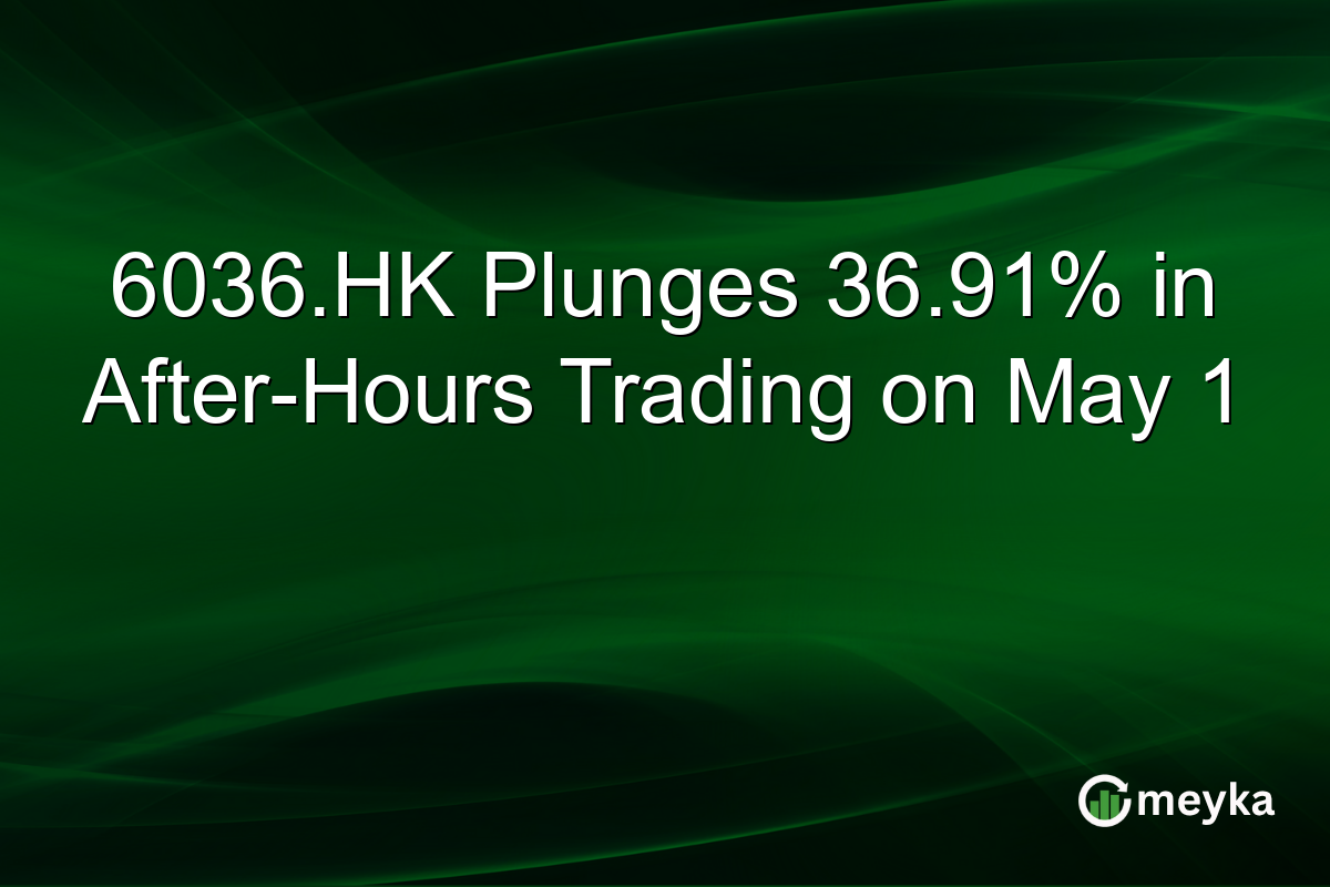 6036.HK Plunges 36.91% in After-Hours Trading on May 1