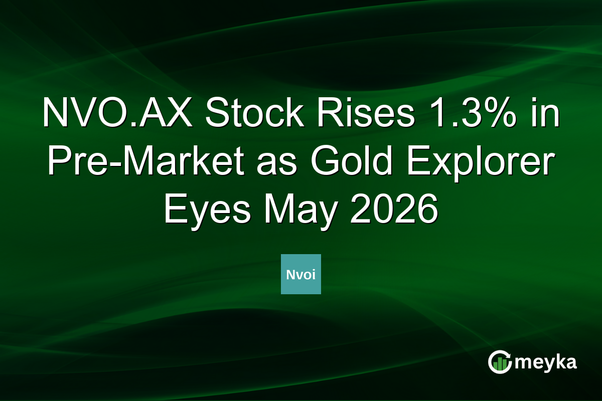 NVO.AX Stock Rises 1.3% in Pre-Market as Gold Explorer Eyes May 2026