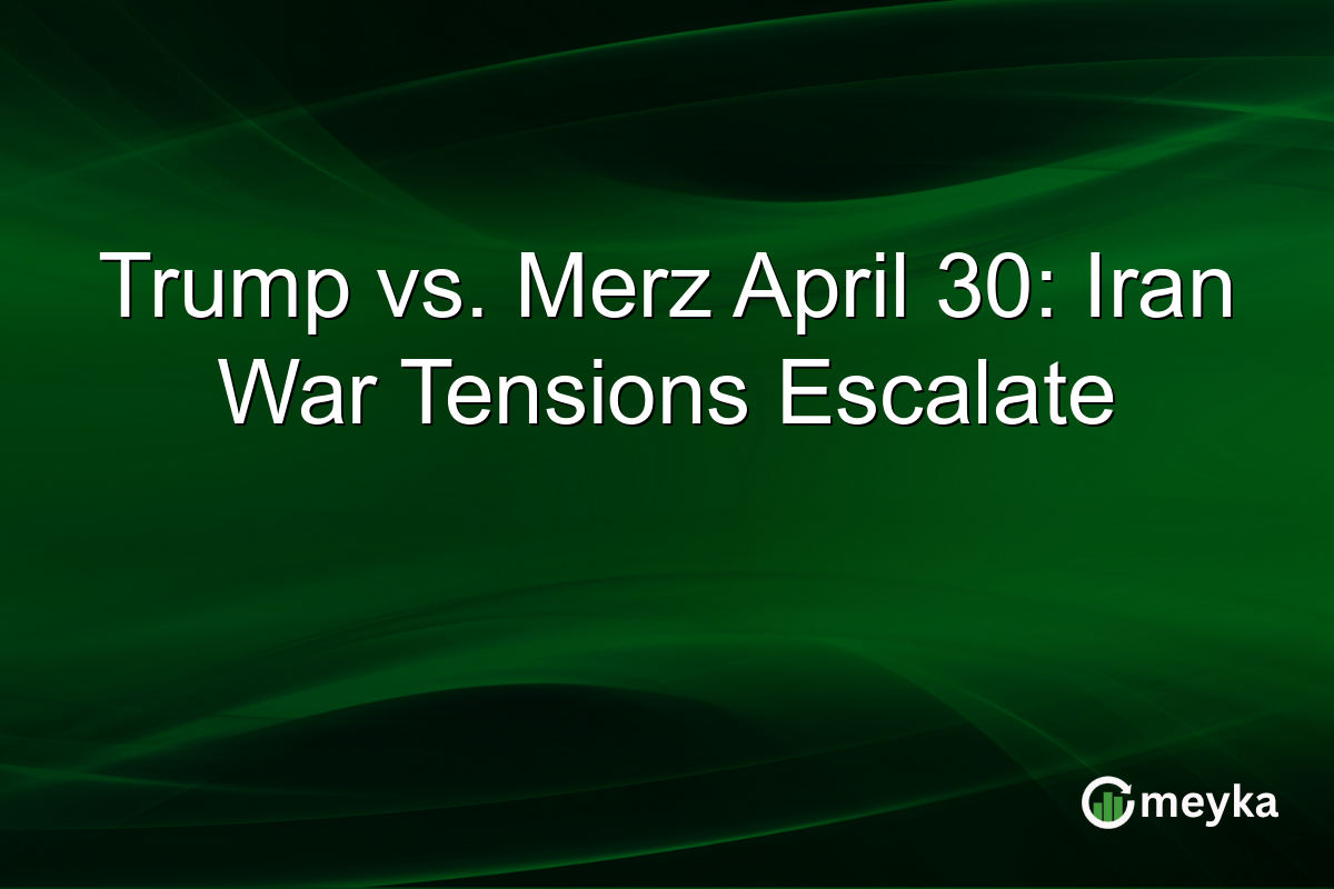 Trump vs. Merz April 30: Iran War Tensions Escalate