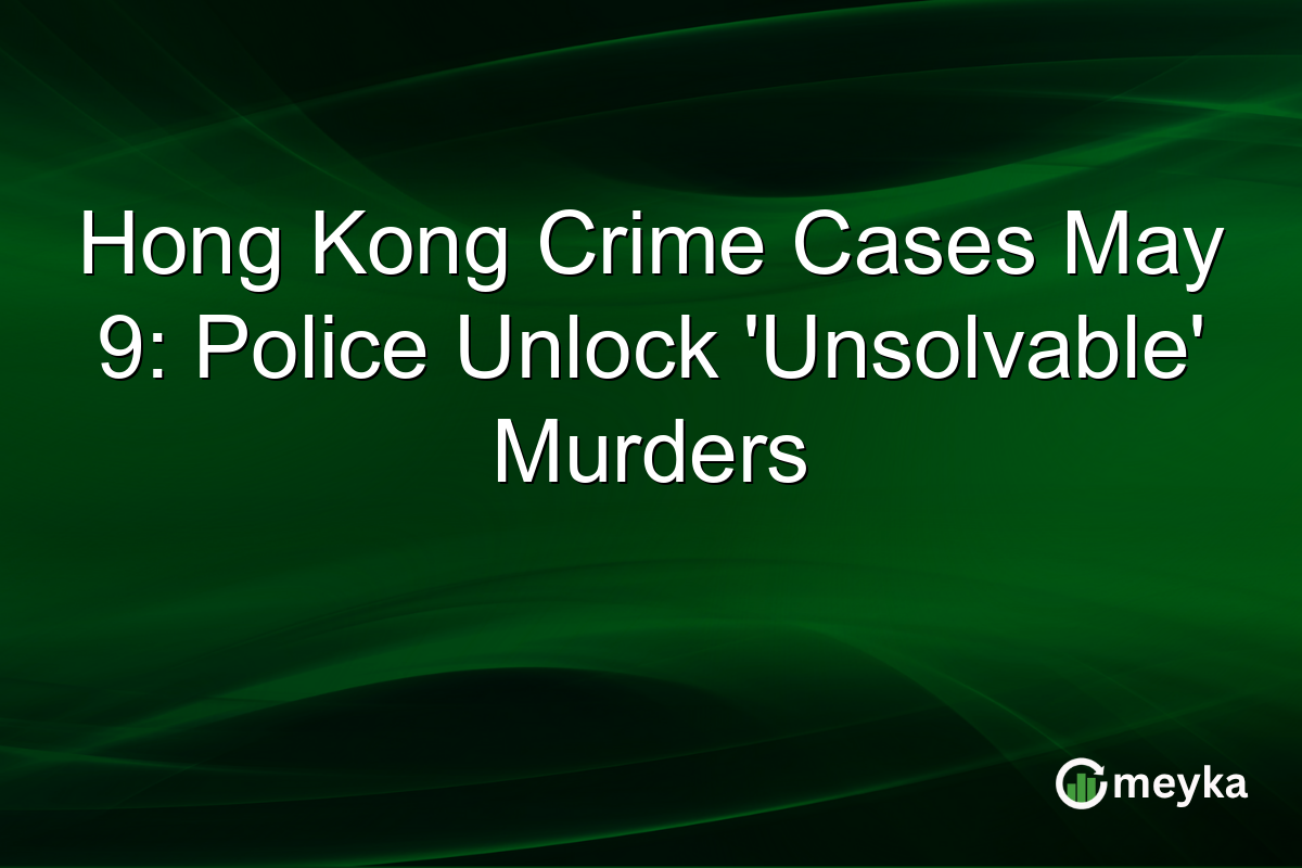 Hong Kong Crime Cases May 9: Police Unlock ‘Unsolvable’ Murders