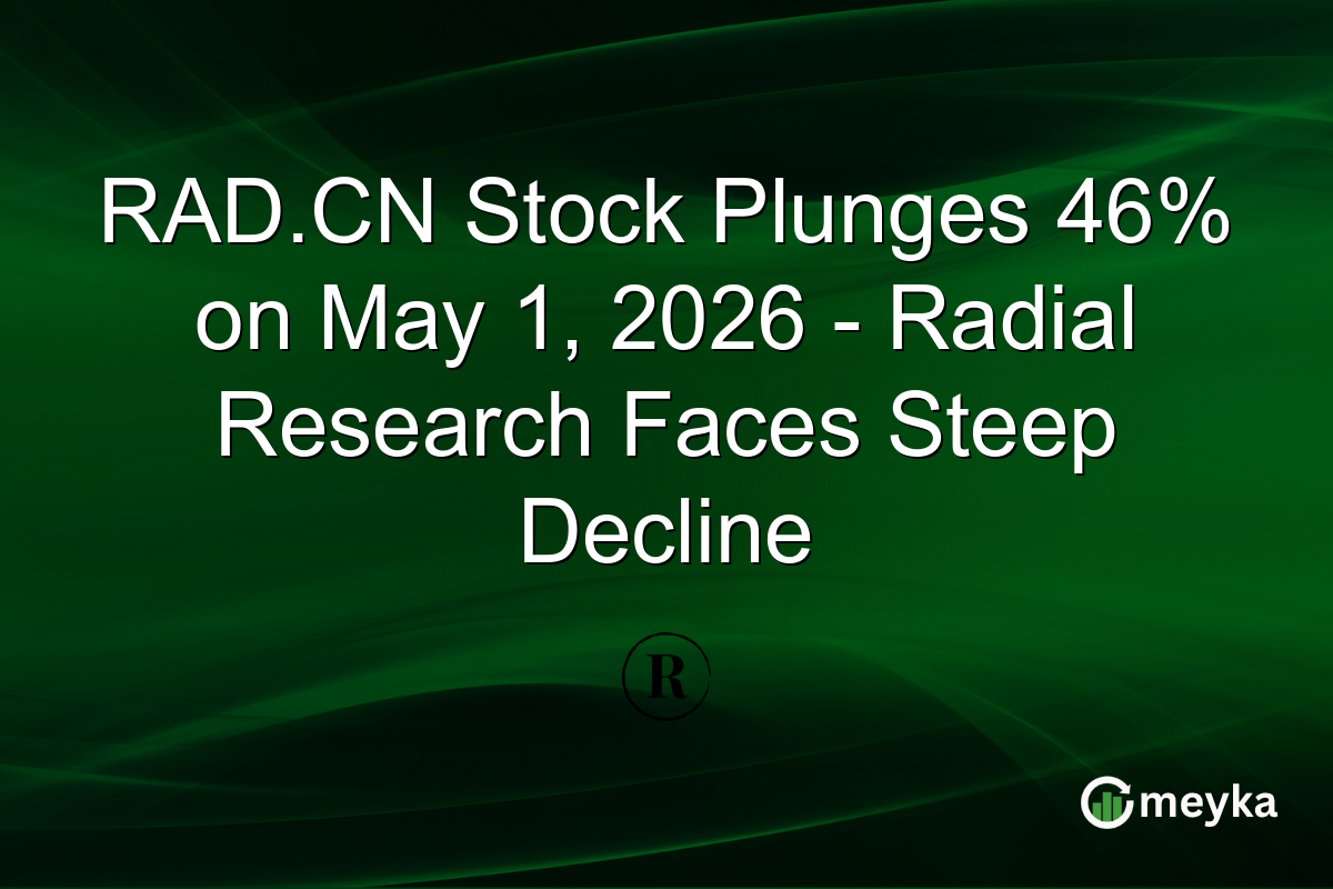 RAD.CN Stock Plunges 46% on May 1, 2026 – Radial Research Faces Steep Decline