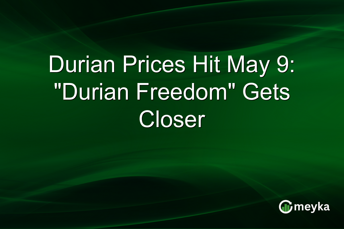 Durian Prices Hit May 9: “Durian Freedom” Gets Closer
