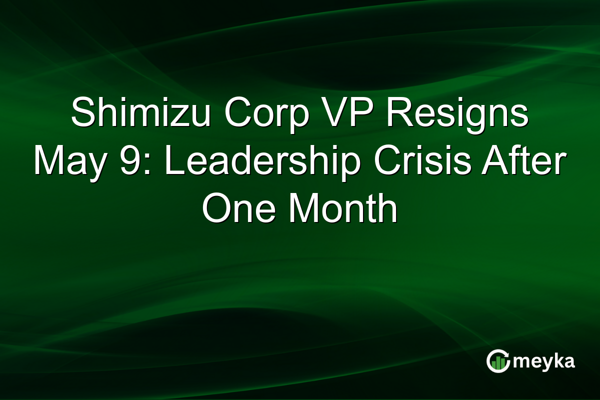 Shimizu Corp VP Resigns May 9: Leadership Crisis After One Month