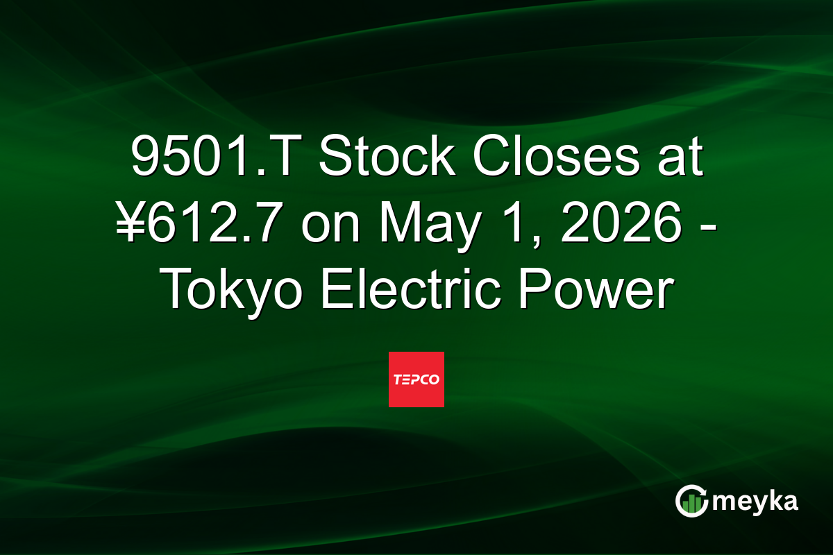 9501.T Stock Closes at ¥612.7 on May 1, 2026 – Tokyo Electric Power