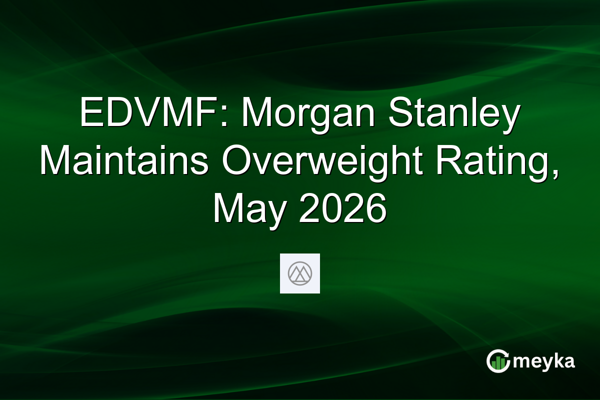 EDVMF: Morgan Stanley Maintains Overweight Rating, May 2026