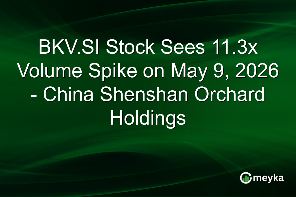 BKV.SI Stock Sees 11.3x Volume Spike on May 9, 2026 – China Shenshan Orchard Holdings