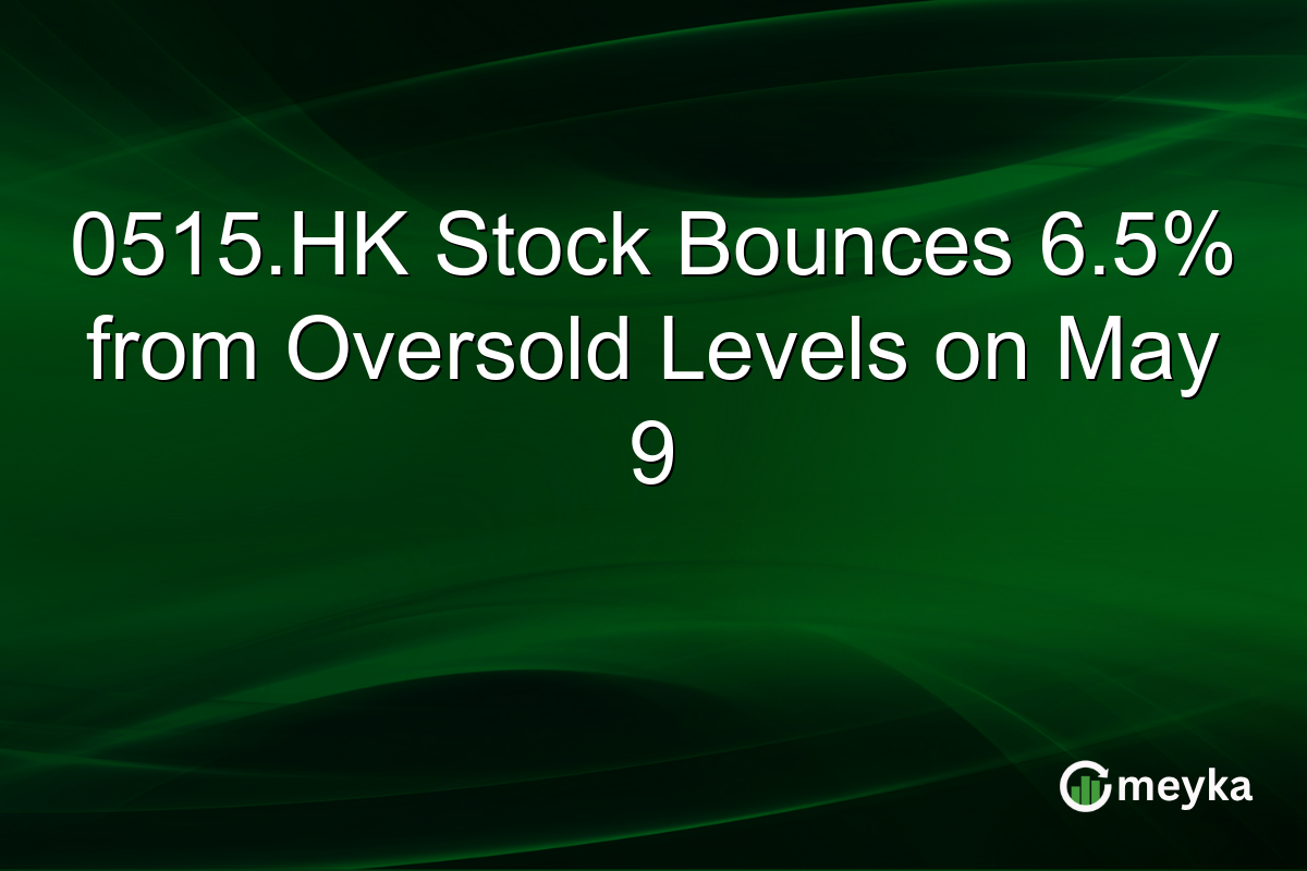 0515.HK Stock Bounces 6.5% from Oversold Levels on May 9