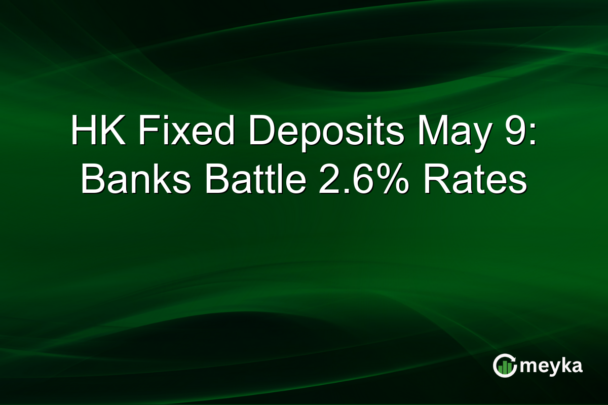 HK Fixed Deposits May 9: Banks Battle 2.6% Rates