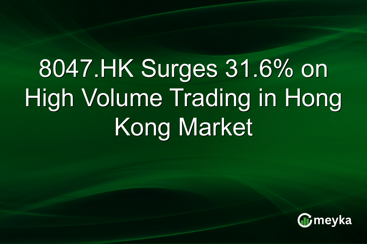 8047.HK Surges 31.6% on High Volume Trading in Hong Kong Market