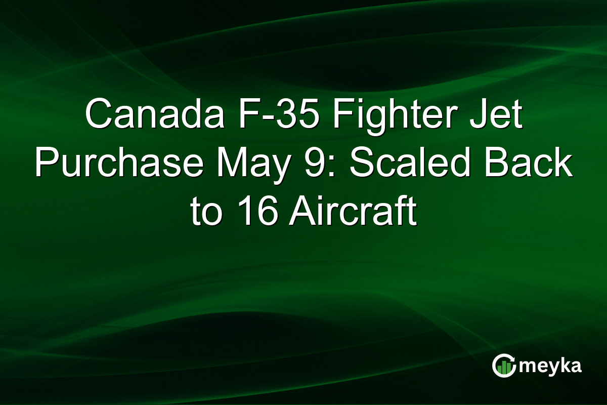 Canada F-35 Fighter Jet Purchase May 9: Scaled Back to 16 Aircraft