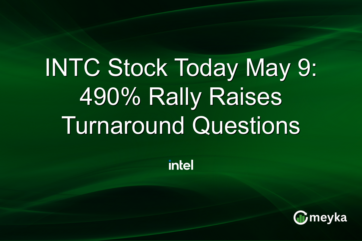 INTC Stock Today May 9: 490% Rally Raises Turnaround Questions