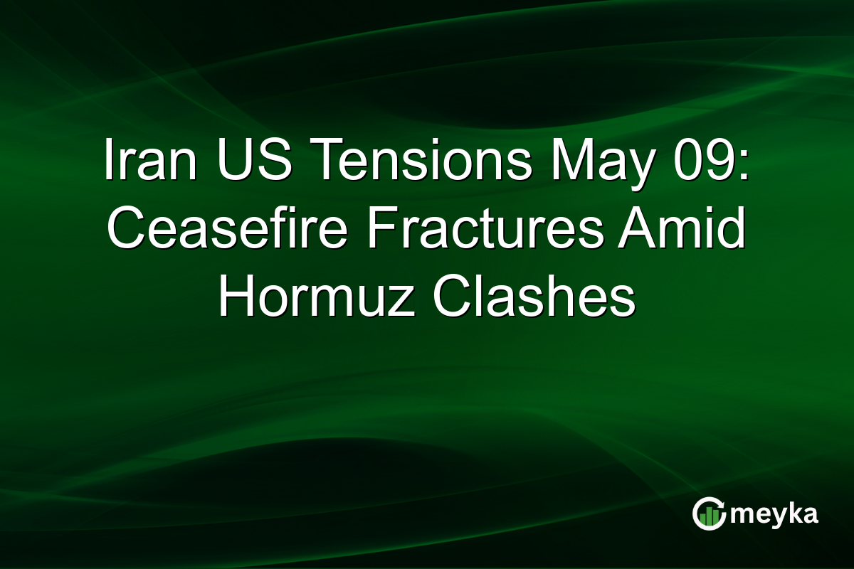 Iran US Tensions May 09: Ceasefire Fractures Amid Hormuz Clashes