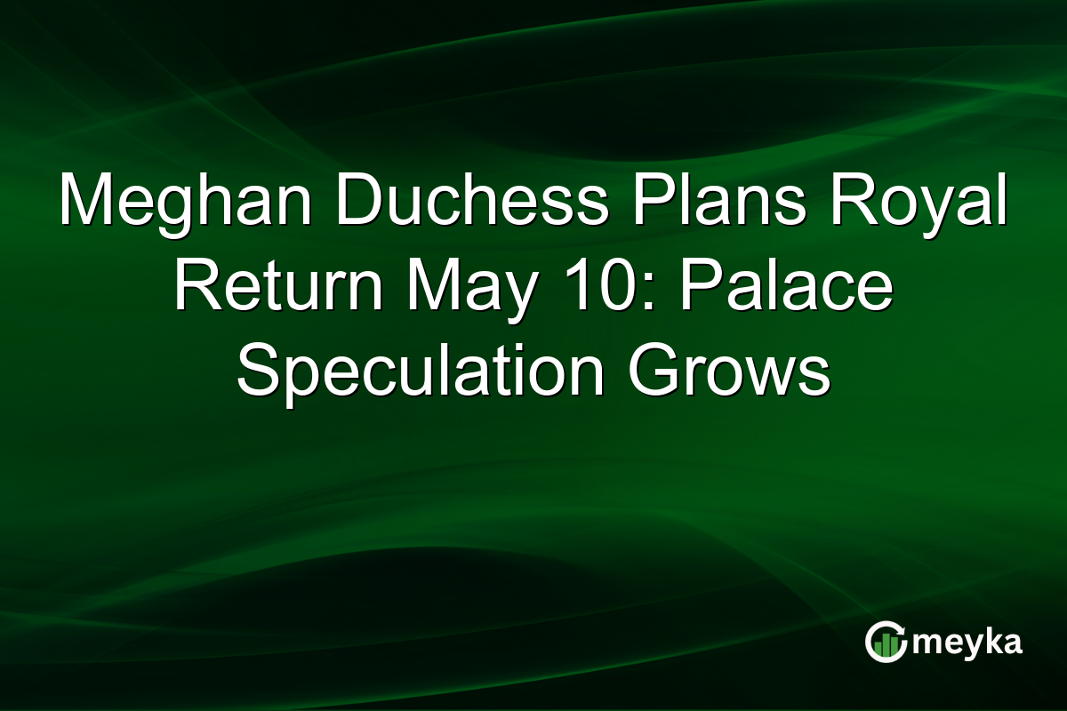 Meghan Duchess Plans Royal Return May 10: Palace Speculation Grows