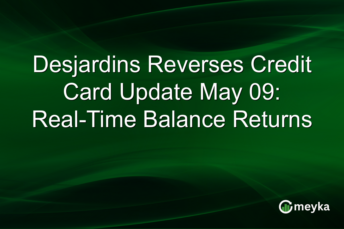 Desjardins Reverses Credit Card Update May 09: Real-Time Balance Returns