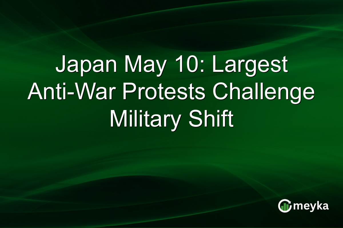 Japan May 10: Largest Anti-War Protests Challenge Military Shift