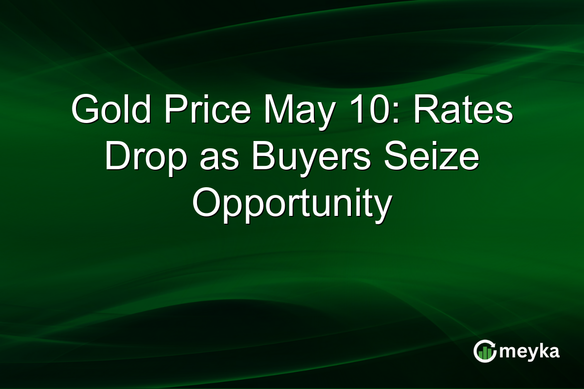 Gold Price May 10: Rates Drop as Buyers Seize Opportunity