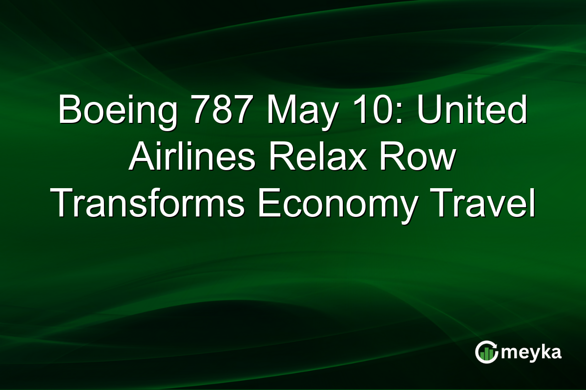 Boeing 787 May 10: United Airlines Relax Row Transforms Economy Travel