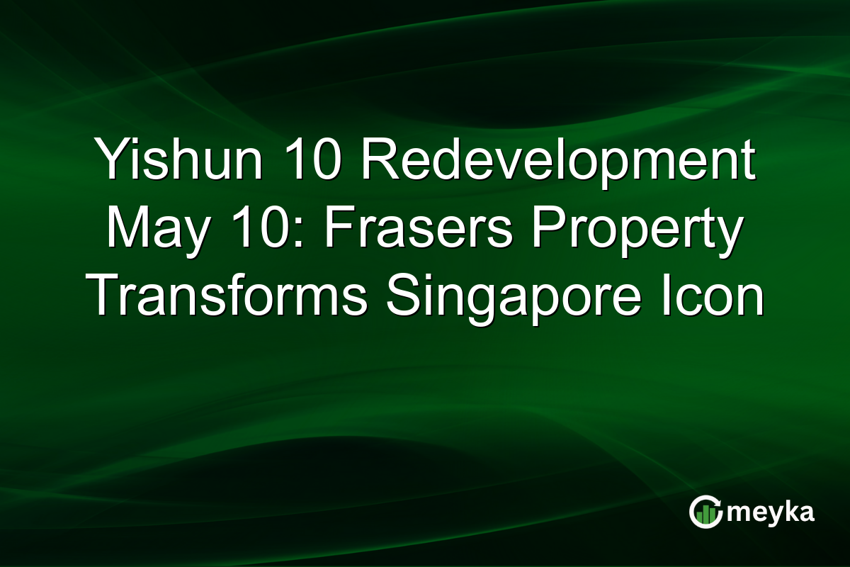 Yishun 10 Redevelopment May 10: Frasers Property Transforms Singapore Icon