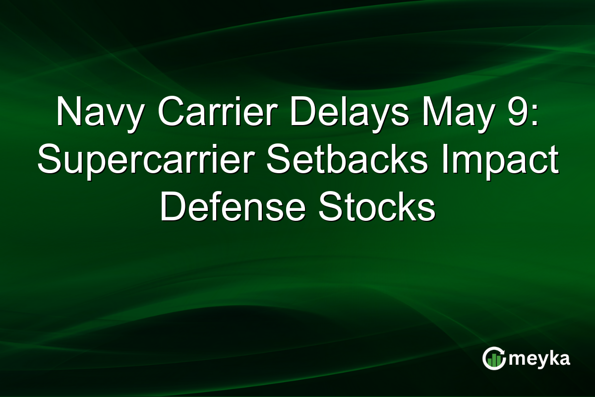 Navy Carrier Delays May 9: Supercarrier Setbacks Impact Defense Stocks