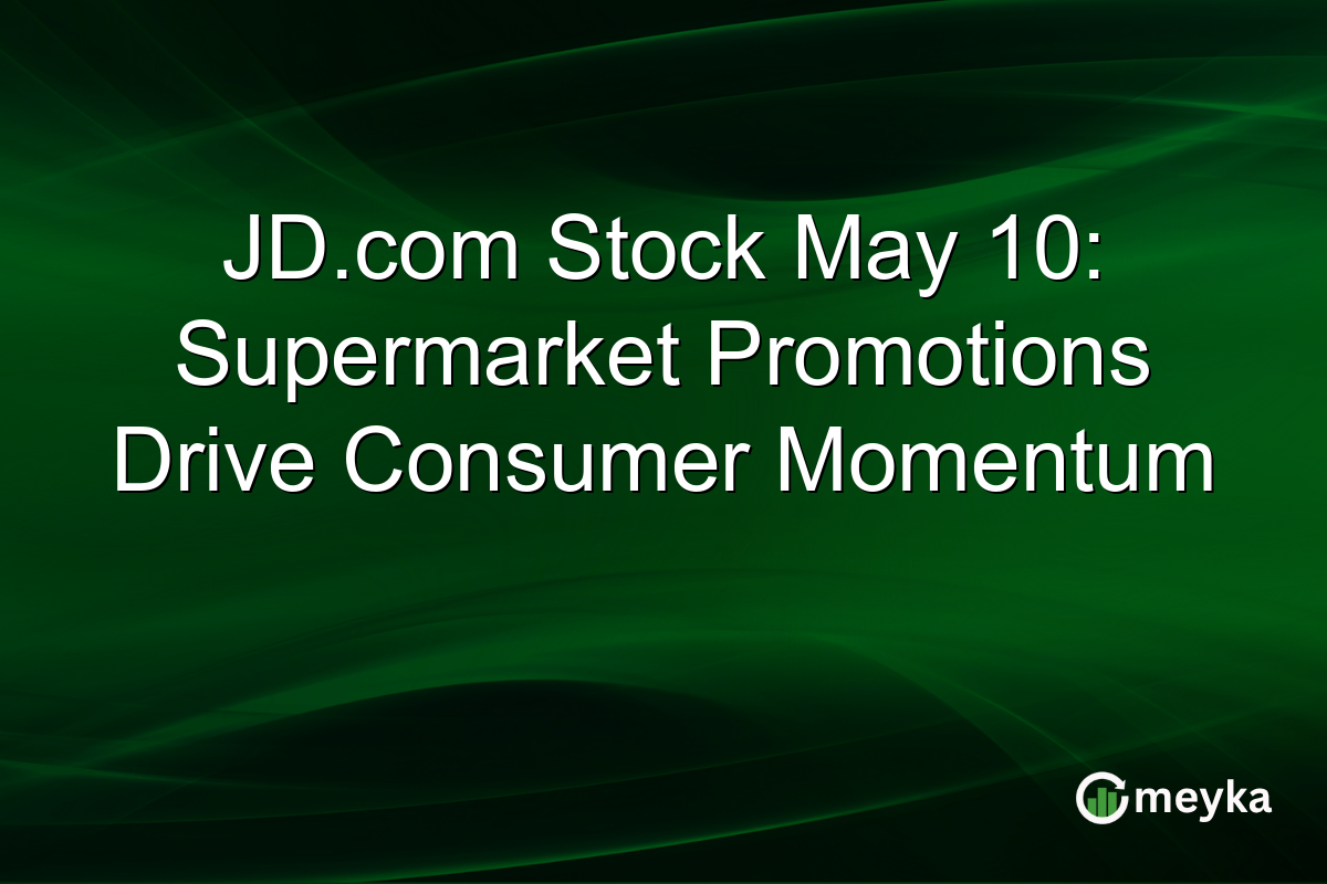 JD.com Stock May 10: Supermarket Promotions Drive Consumer Momentum