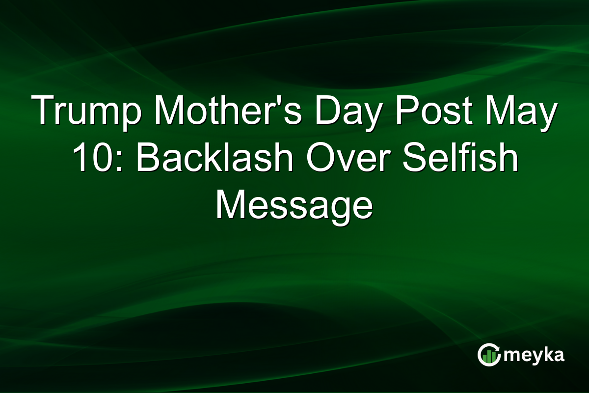 Trump Mother’s Day Post May 10: Backlash Over Selfish Message
