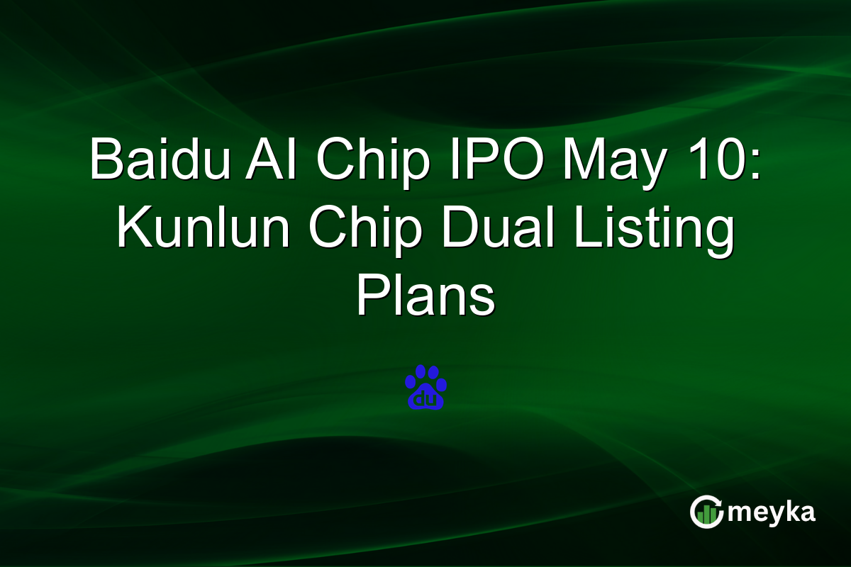 Baidu AI Chip IPO May 10: Kunlun Chip Dual Listing Plans
