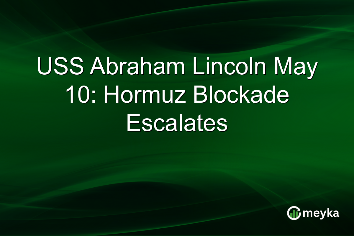 USS Abraham Lincoln May 10: Hormuz Blockade Escalates