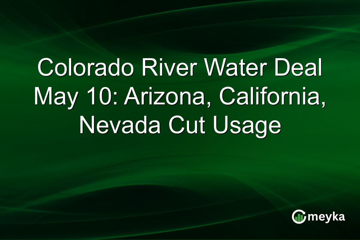 Colorado River Water Deal May 10: Arizona, California, Nevada Cut Usage