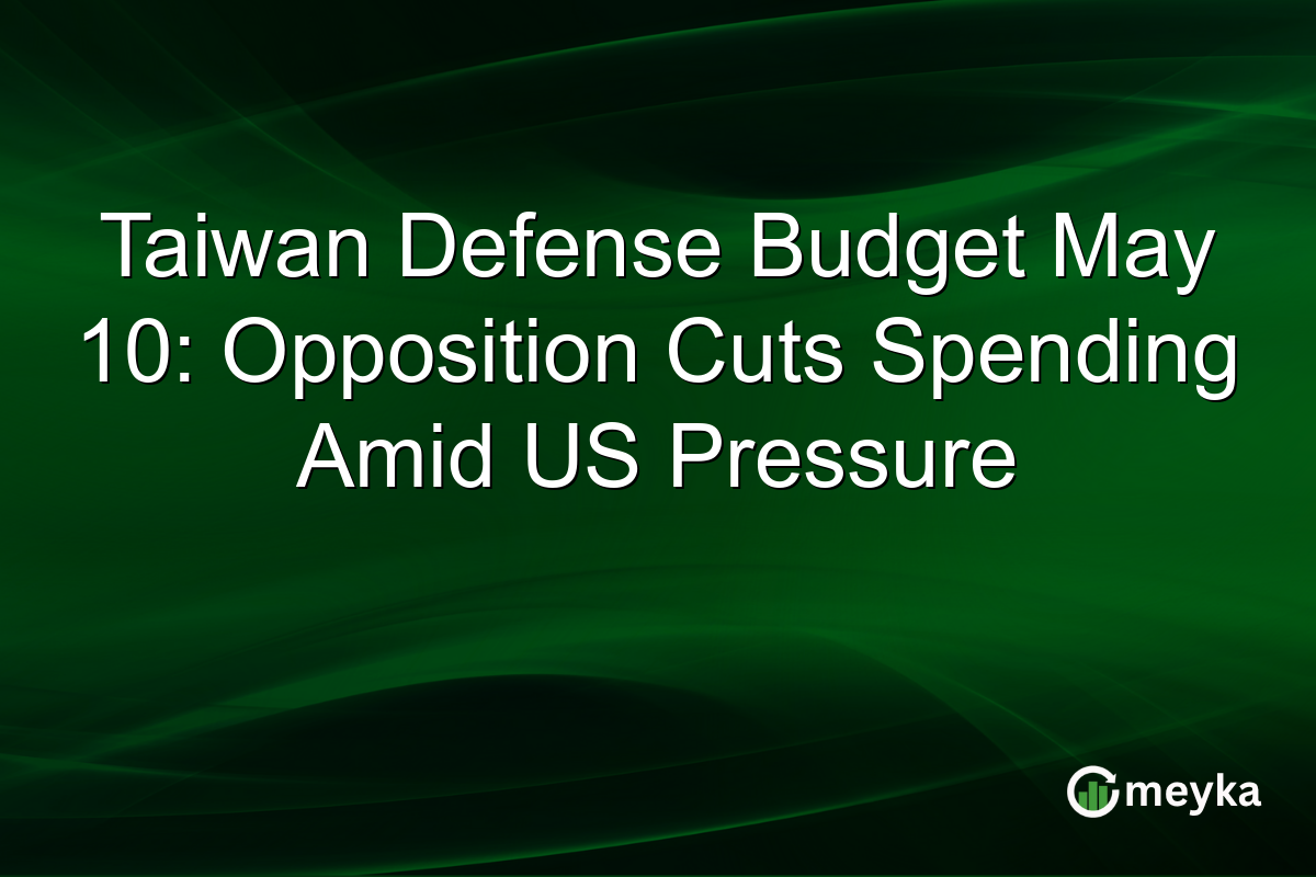 Taiwan Defense Budget May 10: Opposition Cuts Spending Amid US Pressure