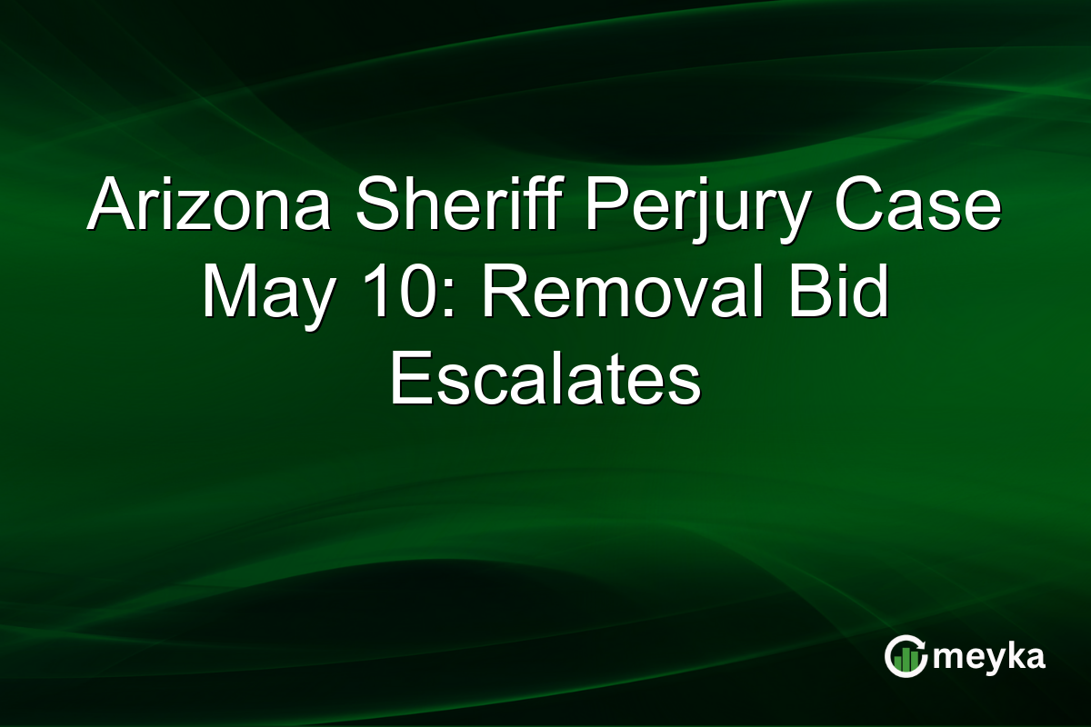 Arizona Sheriff Perjury Case May 10: Removal Bid Escalates