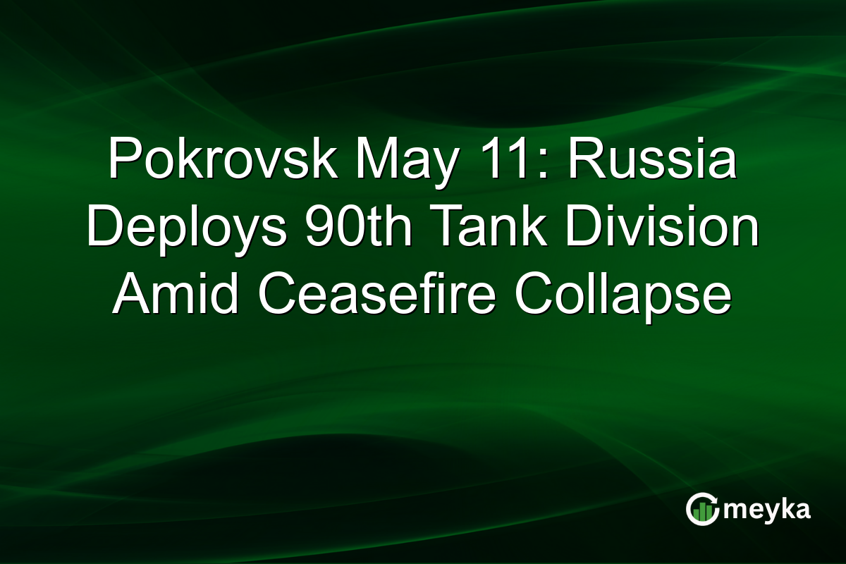 Pokrovsk May 11: Russia Deploys 90th Tank Division Amid Ceasefire Collapse