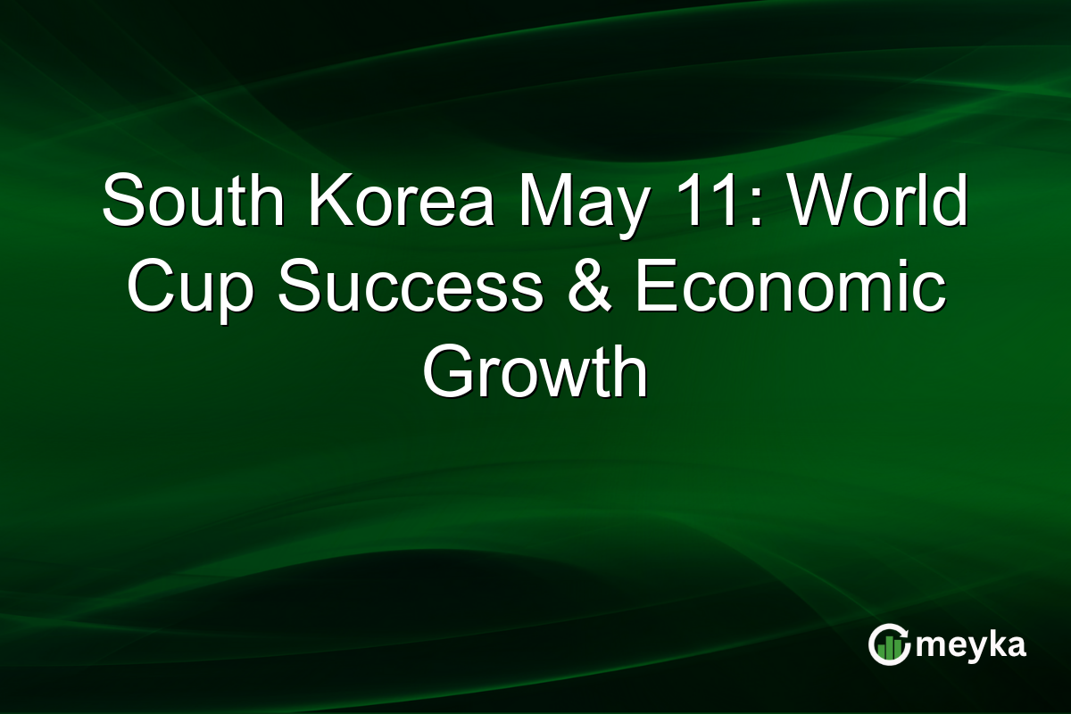 South Korea May 11: World Cup Success & Economic Growth