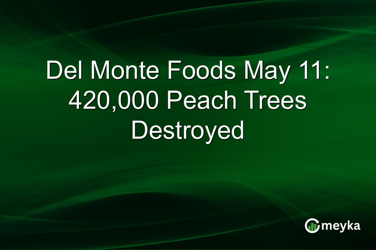 Del Monte Foods May 11: 420,000 Peach Trees Destroyed