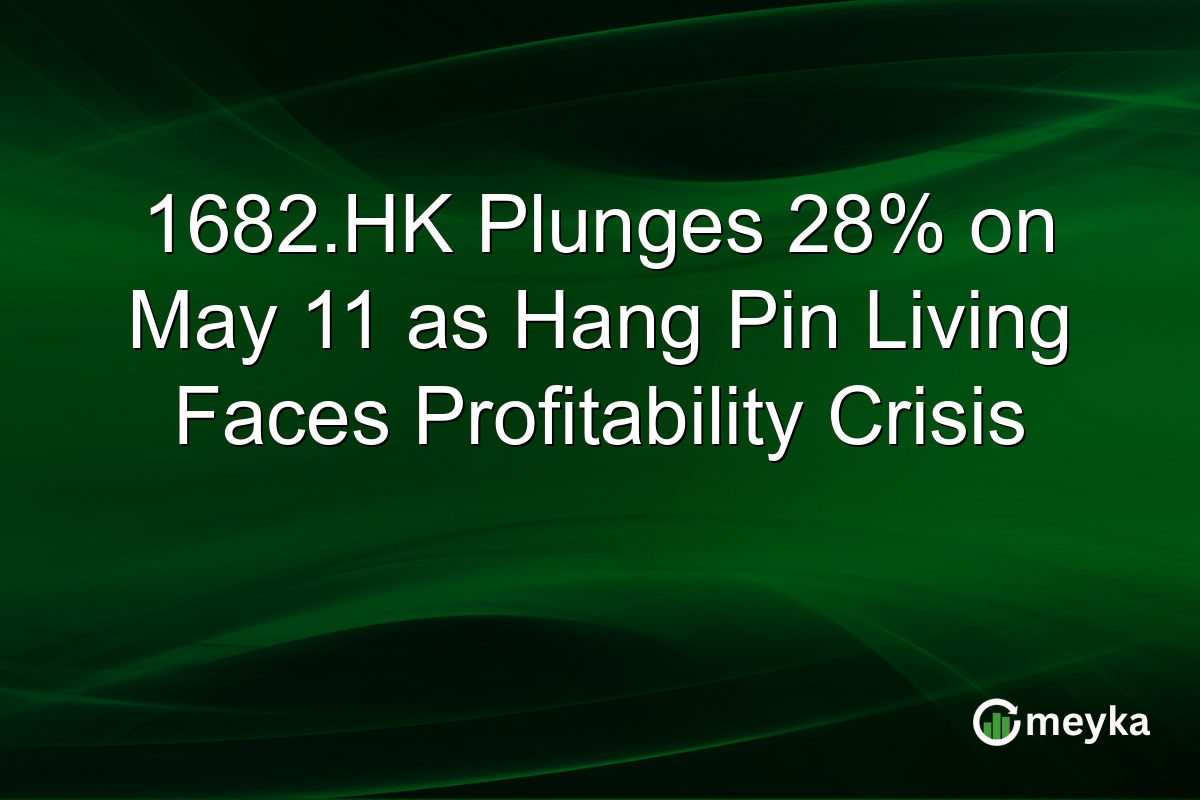 1682.HK Plunges 28% on May 11 as Hang Pin Living Faces Profitability Crisis