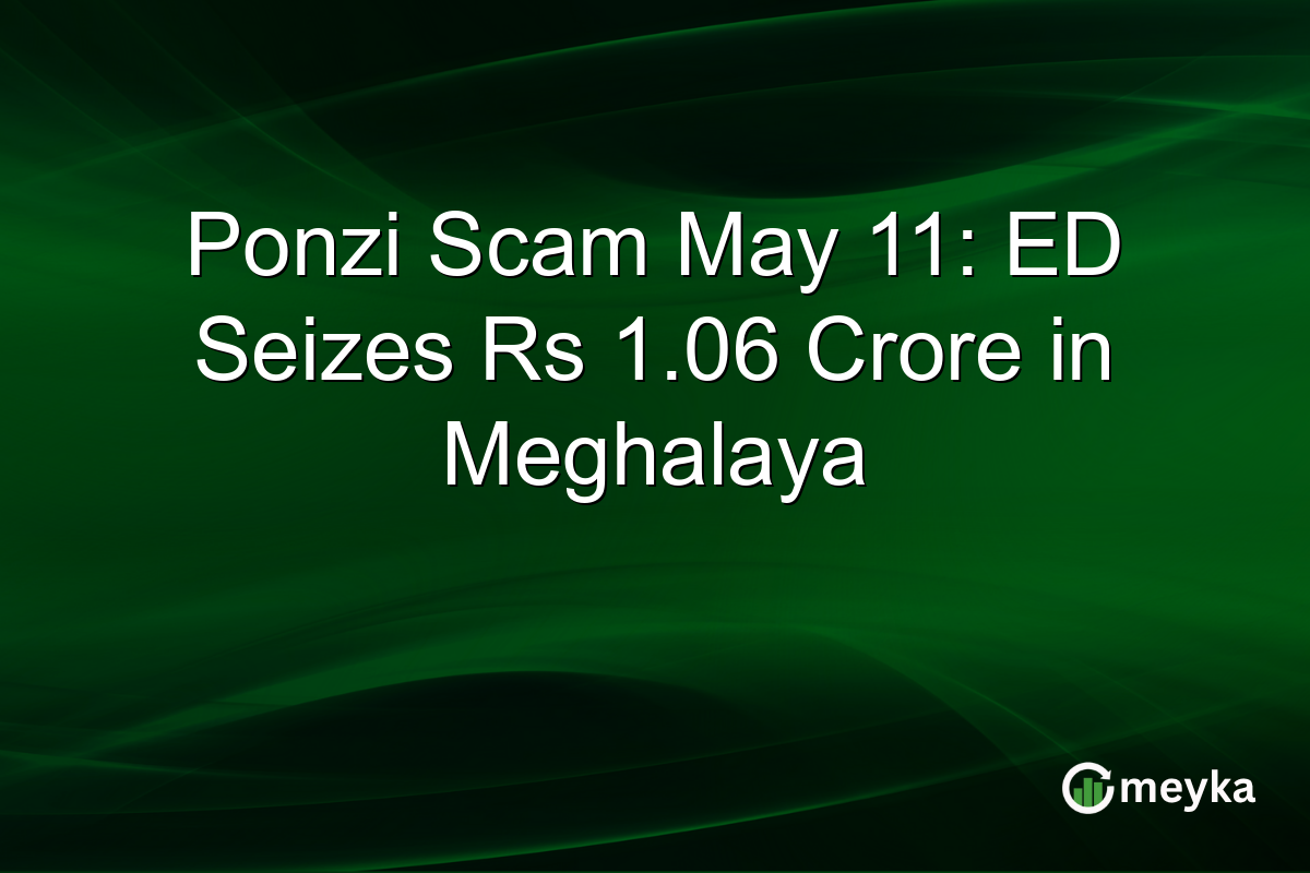 Ponzi Scam May 11: ED Seizes Rs 1.06 Crore in Meghalaya