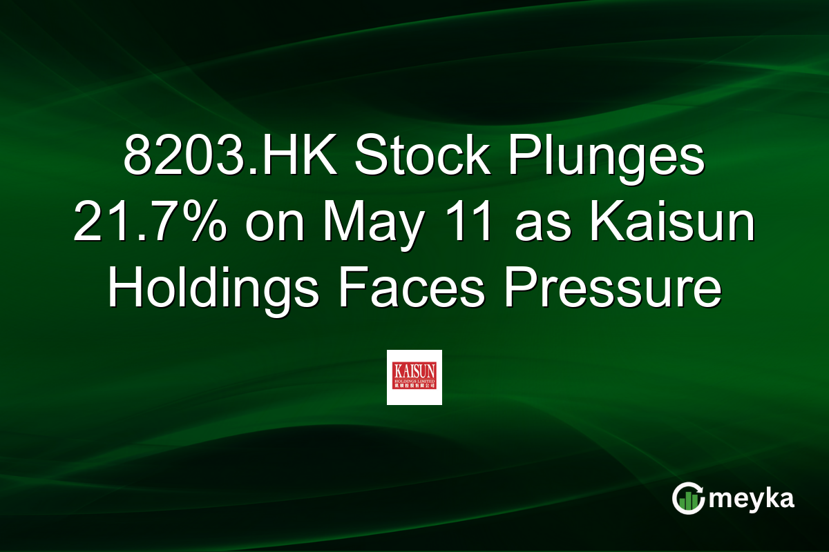 8203.HK Stock Plunges 21.7% on May 11 as Kaisun Holdings Faces Pressure