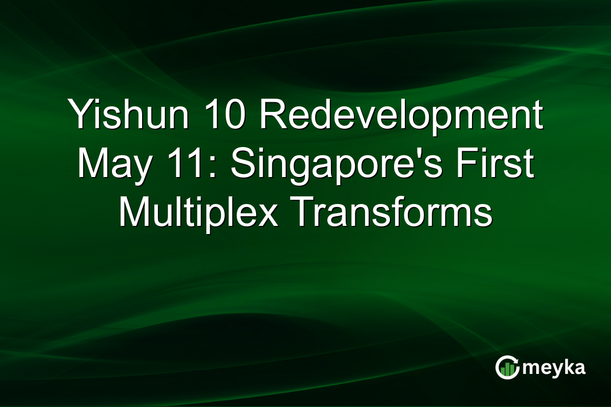 Yishun 10 Redevelopment May 11: Singapore’s First Multiplex Transforms