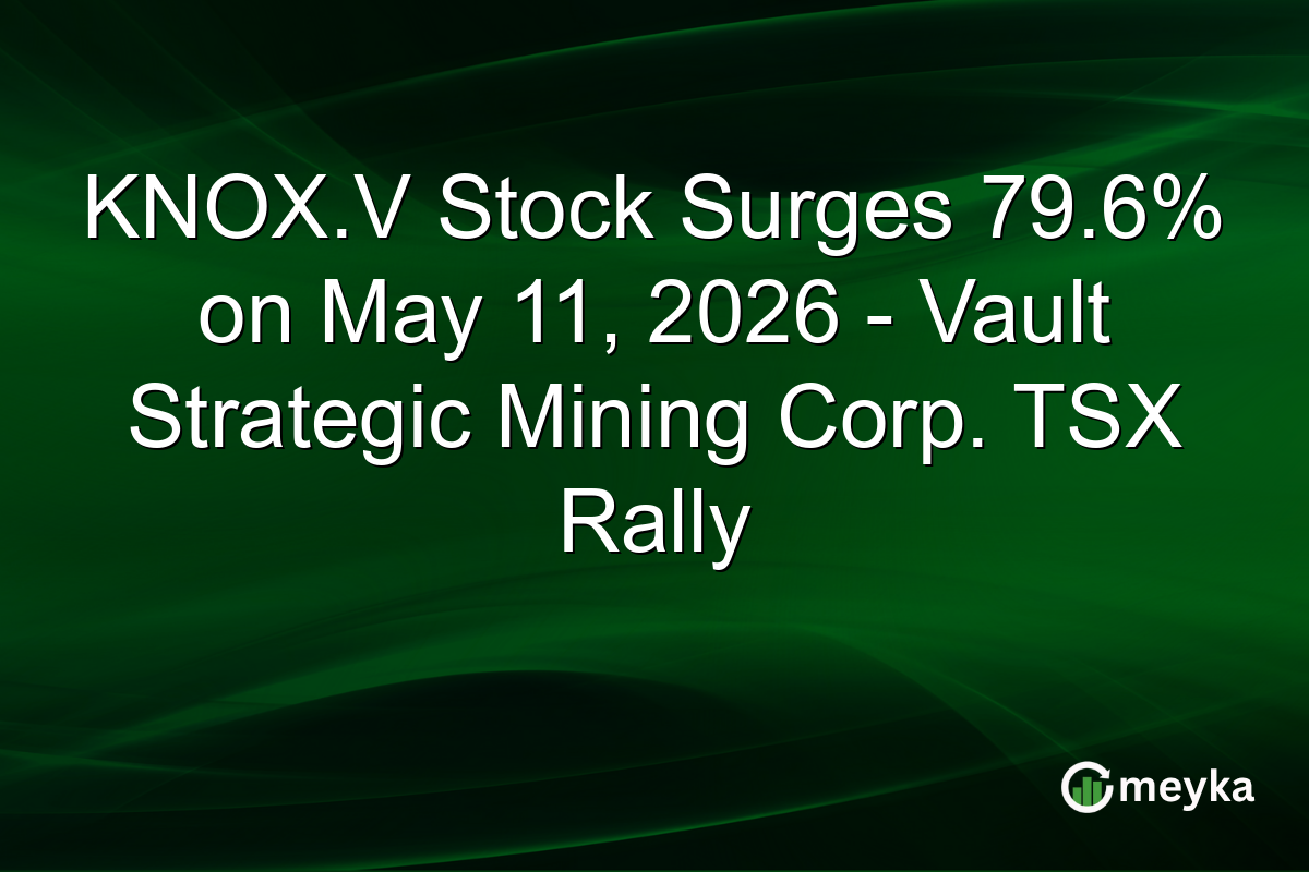 KNOX.V Stock Surges 79.6% on May 11, 2026 – Vault Strategic Mining Corp. TSX Rally