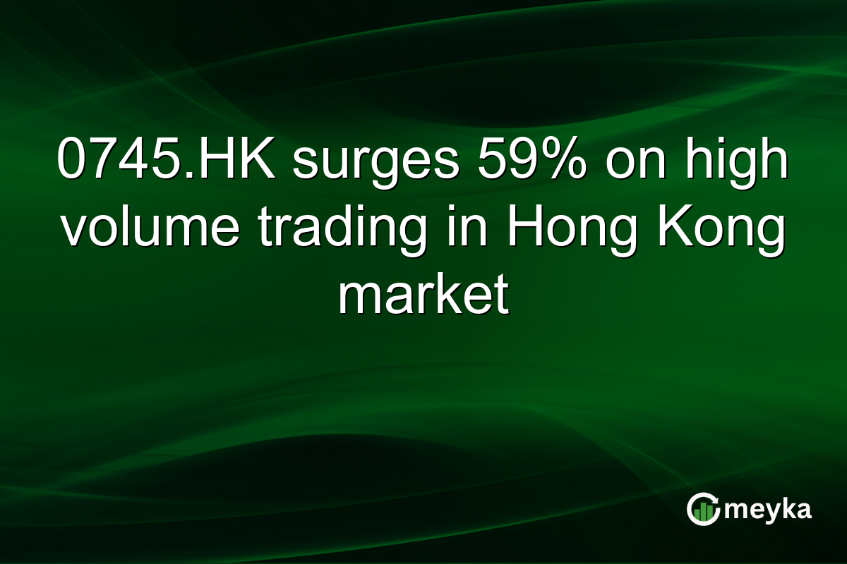 0745.HK surges 59% on high volume trading in Hong Kong market