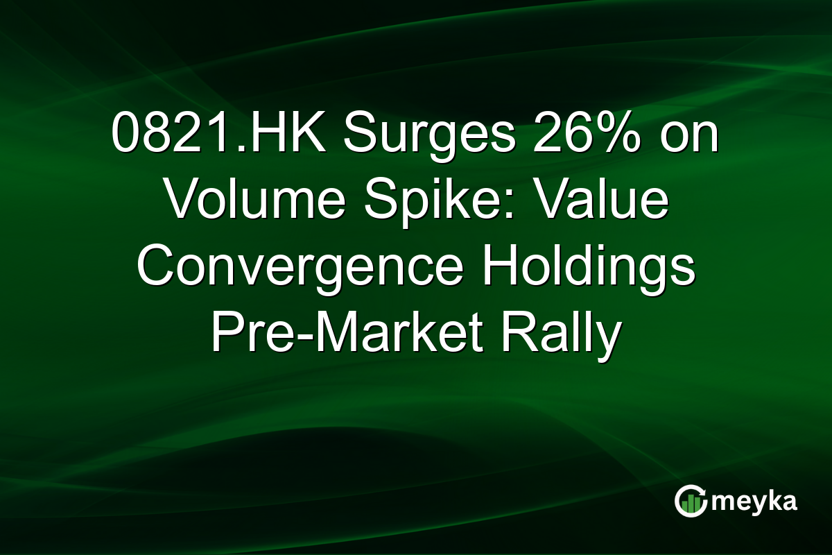 0821.HK Surges 26% on Volume Spike: Value Convergence Holdings Pre-Market Rally