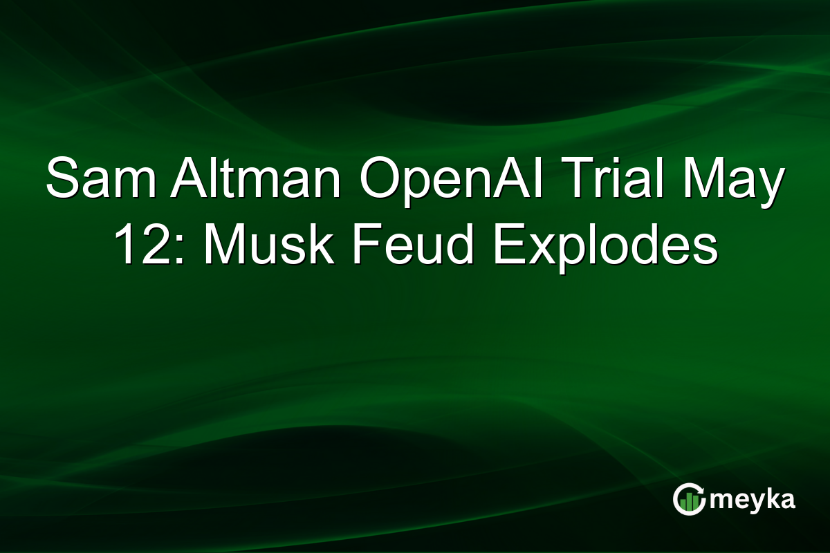 Sam Altman OpenAI Trial May 12: Musk Feud Explodes