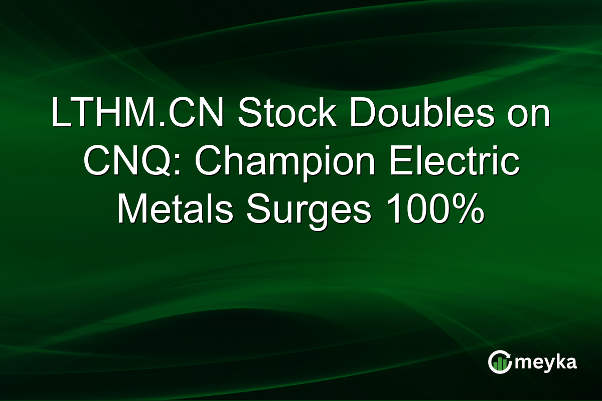 LTHM.CN Stock Doubles on CNQ: Champion Electric Metals Surges 100%