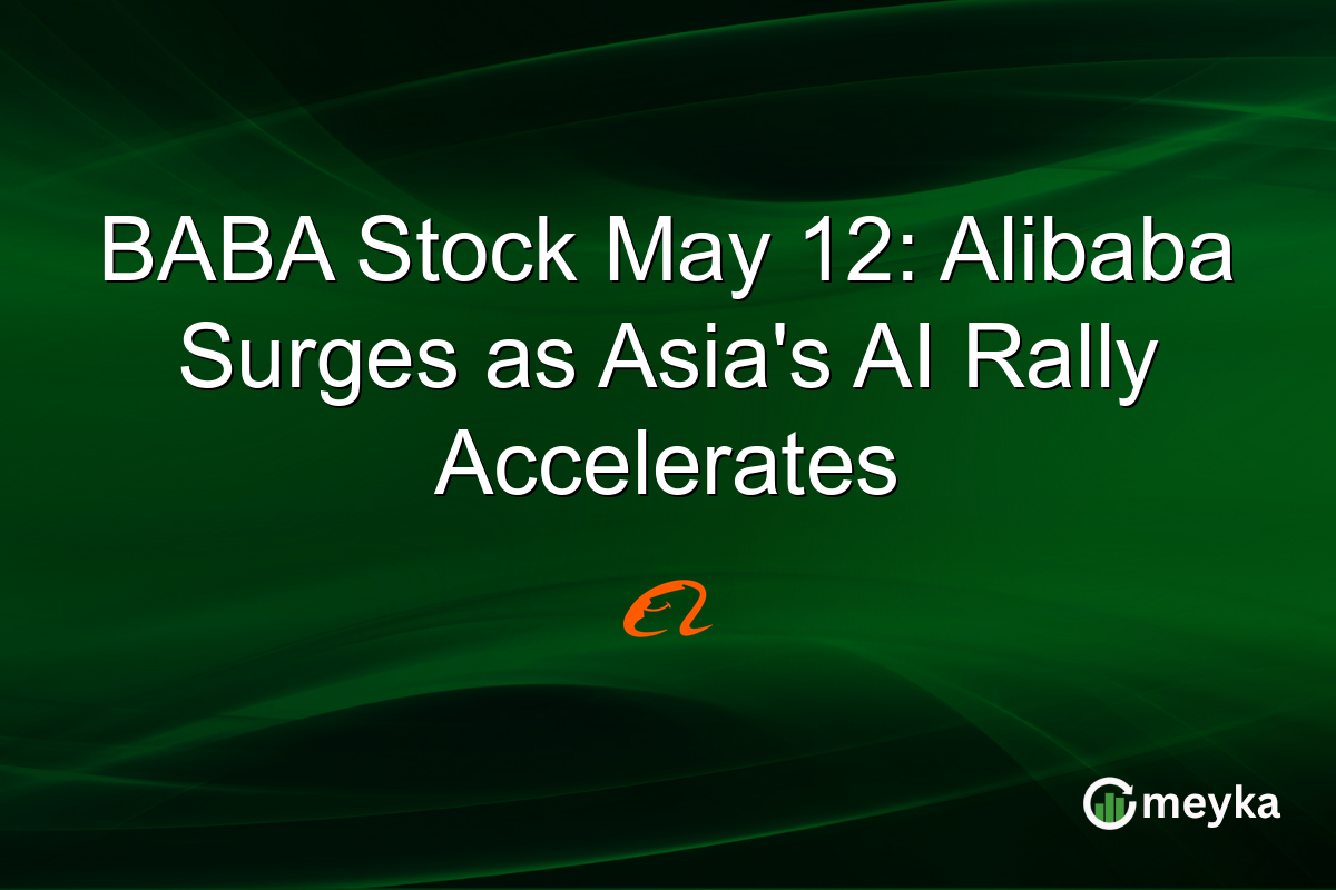 BABA Stock May 12: Alibaba Surges as Asia’s AI Rally Accelerates