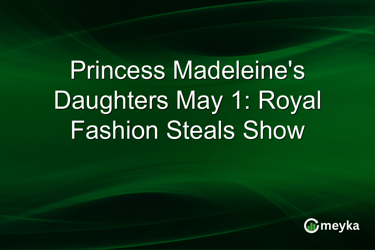 Princess Madeleine’s Daughters May 1: Royal Fashion Steals Show