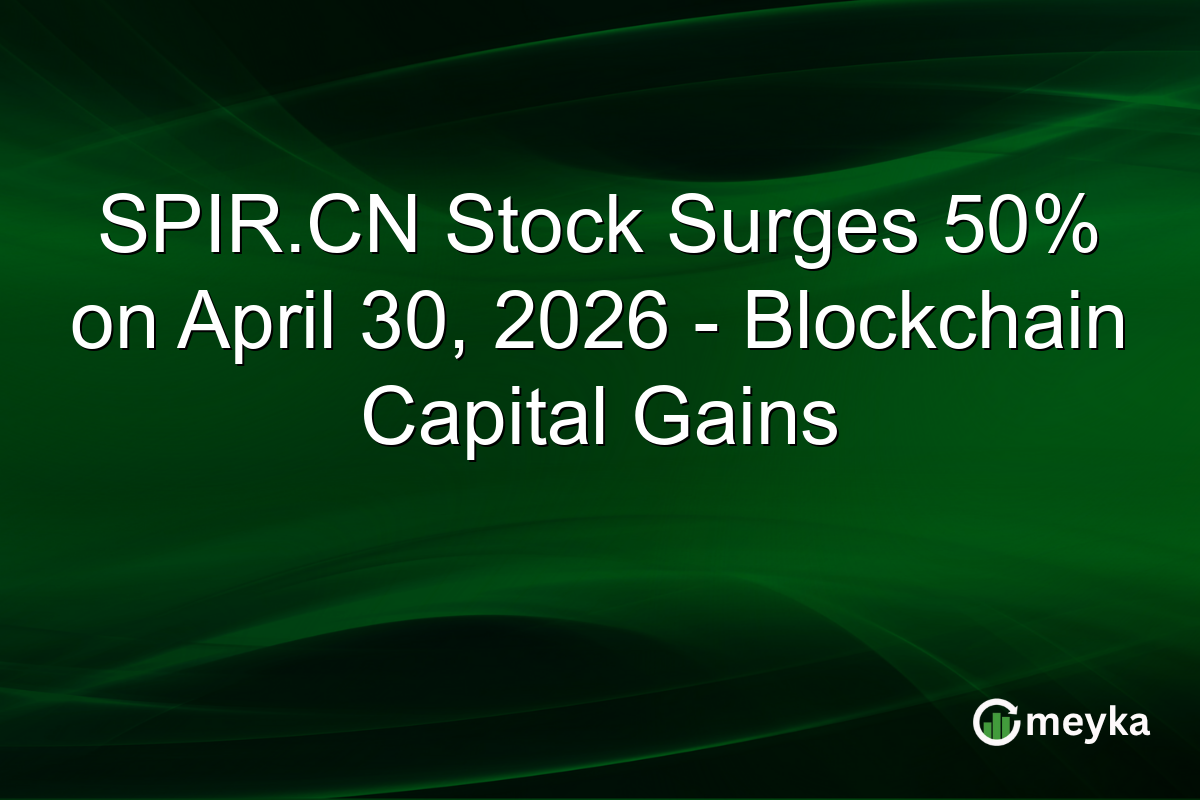 SPIR.CN Stock Surges 50% on April 30, 2026 – Blockchain Capital Gains