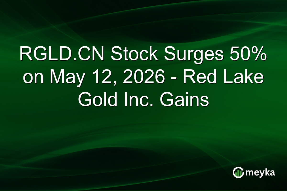 RGLD.CN Stock Surges 50% on May 12, 2026 – Red Lake Gold Inc. Gains