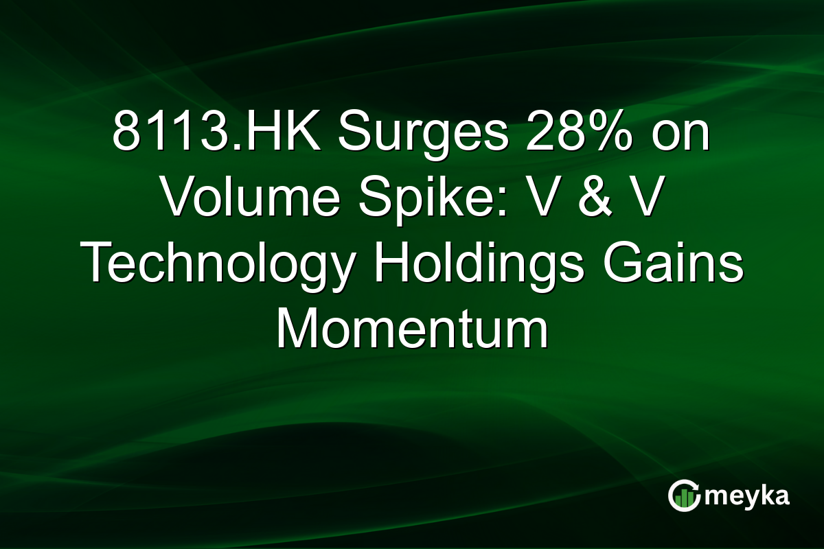 8113.HK Surges 28% on Volume Spike: V & V Technology Holdings Gains Momentum
